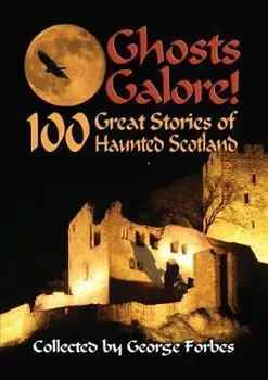 Ghosts Galore!. 100 Great Stories of Haunted Scotland, Paperback/George Forbes