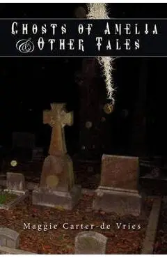 Ghosts of Amelia & Other Tales - Maggie Carter-de Vries