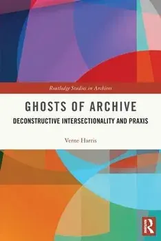 Ghosts of Archive. Deconstructive Intersectionality and Praxis, Paperback/Verne Harris