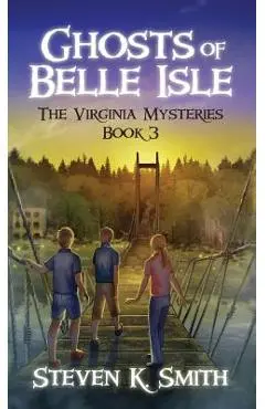 Ghosts of Belle Isle: The Virginia Mysteries Book 3 - Steven K. Smith
