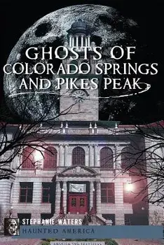 Ghosts of Colorado Springs and Pikes Peak, Paperback/Stephanie Waters