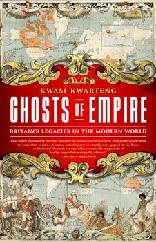Ghosts of Empire: Britain's Legacies in the Modern World, Paperback/Kwasi Kwarteng