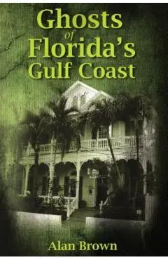 Ghosts of Florida's Gulf Coast - Alan Brown