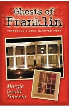 Ghosts Of Franklin: Tennessee's Most Haunted Town - Margie Gould Thessin