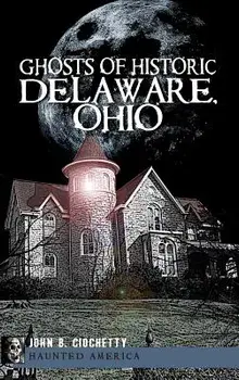 Ghosts of Historic Delaware, Ohio/John B. Ciochetty