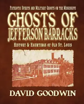 Ghosts of Jefferson Barracks: History & Hauntings of Old St. Louis, Paperback/David Goodwin