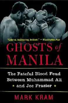 Ghosts of Manila: The Fateful Blood Feud Between Muhammad Ali and Joe Frazier, Paperback/Mark Kram
