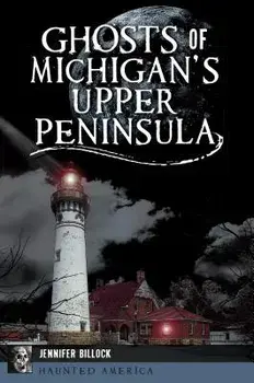 Ghosts of Michigan's Upper Peninsula, Paperback/Jennifer Billock