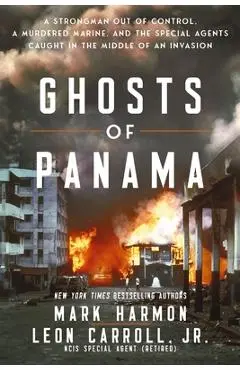 Ghosts of Panama: A Strongman Out of Control, a Murdered Marine, and the Special Agents Caught in the Middle of an Invasion - Mark Harmon