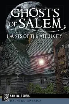 Ghosts of Salem: Haunts of the Witch City, Paperback/Sam Baltrusis