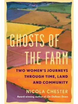 Ghosts of the Farm. Two Women's Journeys Through Time, Land and Community, Hardback/Nicola Chester