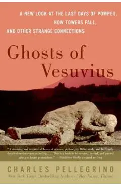 Ghosts of Vesuvius: A New Look at the Last Days of Pompeii, How Towers Fall, and Other Strange Connections - Charles R. Pellegrino
