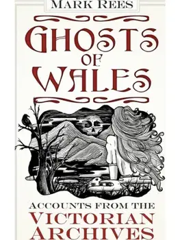 Ghosts of Wales. Accounts from the Victorian Archives, Paperback/Mark Rees