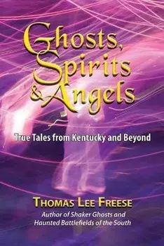 Ghosts, Spirits, & Angels: True Tales from Kentucky and Beyond, Paperback/Thomas Freese