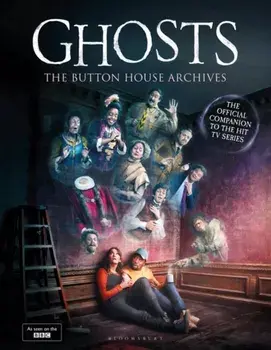 GHOSTS: The Button House Archives. The companion book to the BBC's much loved television series, Hardback/Ben Willbond