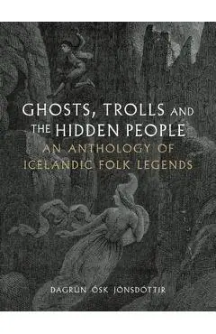 Ghosts, Trolls and the Hidden People: An Anthology of Icelandic Folk Legends - Dagrún Ósk Jónsdóttir