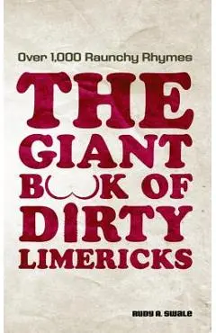 Giant Book of Dirty Limericks: Over 1,000 Raunchy Rhymes - Rudy A. Swale