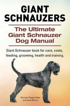 Giant Schnauzers. the Ultimate Giant Schnauzer Dog Manual. Giant Schnauzer Book for Care, Costs, Feeding, Grooming, Health and Training., Paperback/George Hoppendale