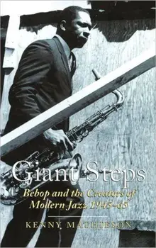 Giant Steps: Bebop and the Creators of Modern Jazz, 1945-65, Paperback/Kenny Mathieson