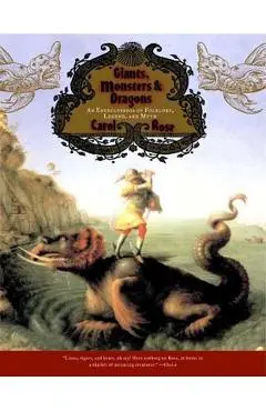 Giants, Monsters, and Dragons: An Encyclopedia of Folklore, Legend, and Myth - Carol Rose