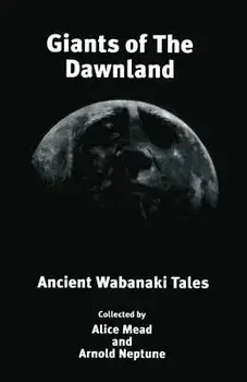 Giants of the Dawnland: Ancient Wabanaki Tales, Paperback/Alice Mead