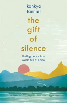 Gift of Silence. Finding peace in a world full of noise, Paperback/Kankyo Tannier