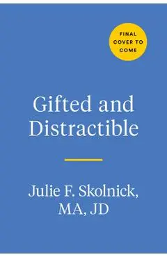 Gifted and Distractible: Understanding, Supporting, and Advocating for Your Twice Exceptional Child - Julie F. Skolnick