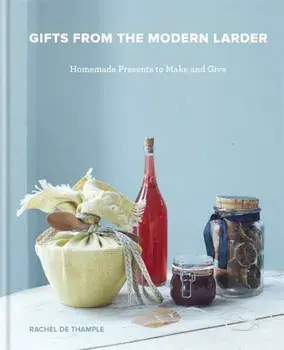 Gifts from the Modern Larder. Homemade Presents to Make and Give, Hardback/Rachel De Thample