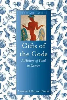 Gifts of the Gods: A History of Food in Greece, Hardcover/Andrew Dalby