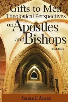 Gifts to Men: Theological Perspectives on Apostles and Bishops, Paperback/Johnathan E. Alvarado