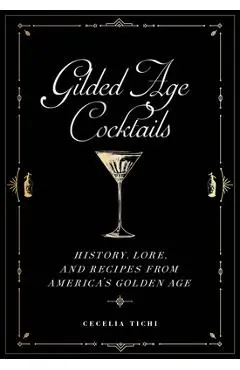 Gilded Age Cocktails: History, Lore, and Recipes from America's Golden Age - Cecelia Tichi