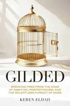 Gilded. Breaking Free from the Cage of Ambition, Perfectionism, and the Relentless Pursuit of More, Hardback/Keren Eldad