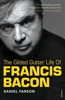 Gilded Gutter Life Of Francis Bacon. The Authorized Biography, Paperback/Daniel Farson