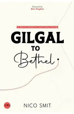 Gilgal To Bethel: a daily advance into holy living - Nico Smit