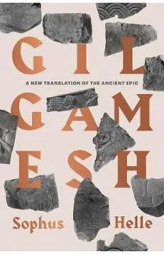 Gilgamesh: A New Translation of the Ancient Epic - Sophus Helle