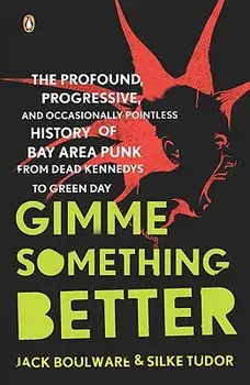 Gimme Something Better: The Profound, Progressive, and Occasionally Pointless History of Bay Area Punk from Dead Kennedys to Green Day, Paperback/Jack Boulware