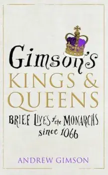 Gimson's Kings and Queens, Hardcover/Andrew Gimson