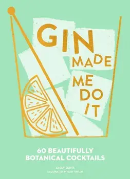 Gin Made Me Do It. 60 Beautifully Botanical Cocktails, Hardback/Jassy Davis