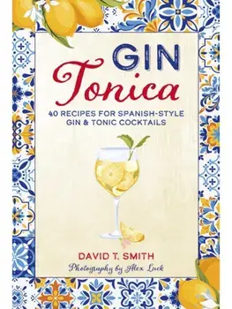 Gin Tonica. 40 Recipes for Spanish-Style Gin & Tonic Cocktails, Hardback/David T. Smith
