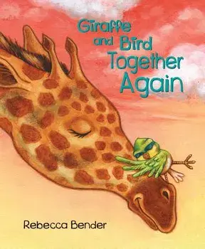 Giraffe and Bird Together Again, Hardcover/Rebecca Bender