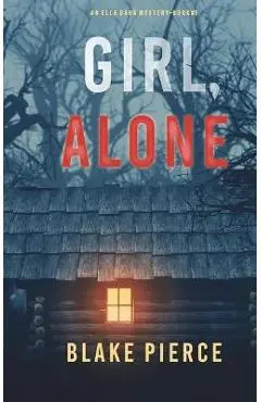 Girl, Alone (An Ella Dark FBI Suspense Thriller-Book 1) - Blake Pierce