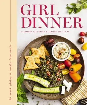 Girl Dinner. 85 Snack Plates and No-Cook Meals (Low-Maintenance Snack Plates And Bites For Every Occasion), Hardback/Alejandra Diaz-Imlah