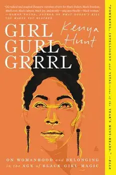 Girl Gurl Grrrl: On Womanhood and Belonging in the Age of Black Girl Magic, Paperback/Kenya Hunt