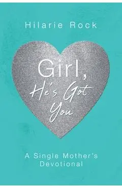 Girl, He's Got You: A Single Mother's Devotional - Hilarie Rock