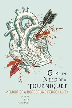 Girl in Need of a Tourniquet: Memoir of a Borderline Personality, Paperback/Merri Lisa Johnson