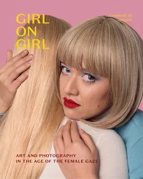 Girl on Girl: Art and Photography in the Age of the Female Gaze (40 Artists Redefining the Fields of Fashion, Art, Advertising and P, Paperback/Charlotte Jansen