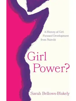 Girl Power?. A History of Girl-Focused Development from Nairobi, Paperback/Sarah Bellows-Blakely