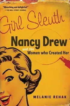 Girl Sleuth: Nancy Drew and the Women Who Created Her, Paperback/Melanie Rehak