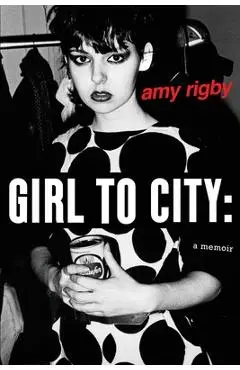 Girl To City: A Memoir - Amy Rigby