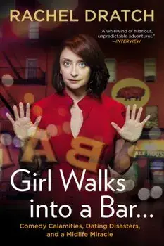 Girl Walks Into a Bar...: Comedy Calamities, Dating Disasters, and a Midlife Miracle, Paperback/Rachel Dratch